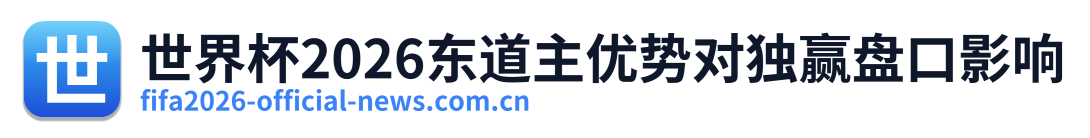 世界杯2026东道主优势对独赢盘口影响